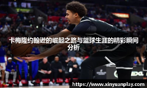 卡梅隆约翰逊的崛起之路与篮球生涯的精彩瞬间分析