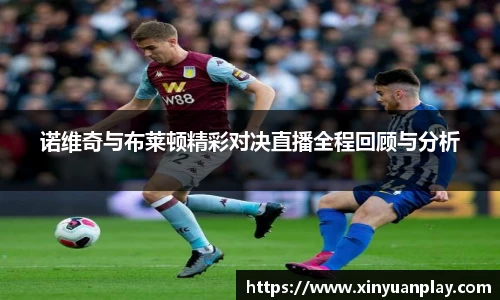 诺维奇与布莱顿精彩对决直播全程回顾与分析