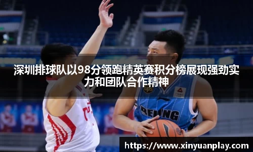 深圳排球队以98分领跑精英赛积分榜展现强劲实力和团队合作精神