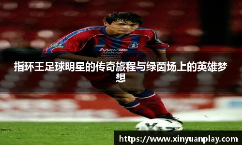 指环王足球明星的传奇旅程与绿茵场上的英雄梦想